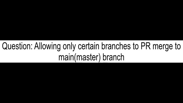 Allowing only certain branches to PR merge to mainmaster branch