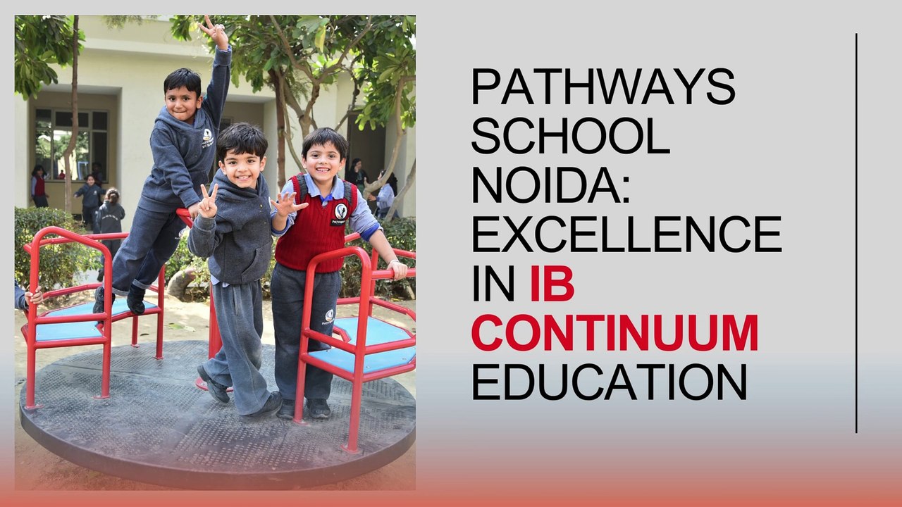 Pathways School Noida: Excellence in IB Continuum Education