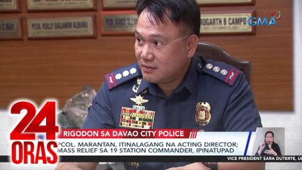 Pcol. Marantan, itinalagang na acting director; mass relief sa 19 station commander, ipinatupad | 24 Oras