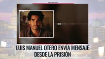 Luis Manuel Otero envía mensaje desde la prisión