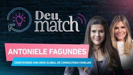 DEU MATCH #72 - CONSTRUINDO UMA REDE GLOBAL DE CONSULTORIA FAMILIAR COM ANTONIELE FAGUNDES