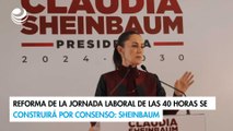 Reforma de la jornada laboral de las 40 horas se construirá por consenso: Sheinbaum