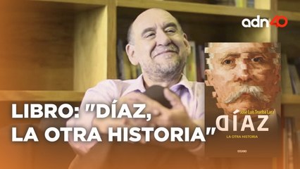 "Díaz, la otra Historia" novela sobre la historia de Porfirio Díaz | A Ras de Tierra