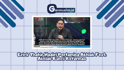 Hadiri PERTAMINA AKHLAK FEST 2024, Erick Thohir: Akhlak Kunci Reformasi