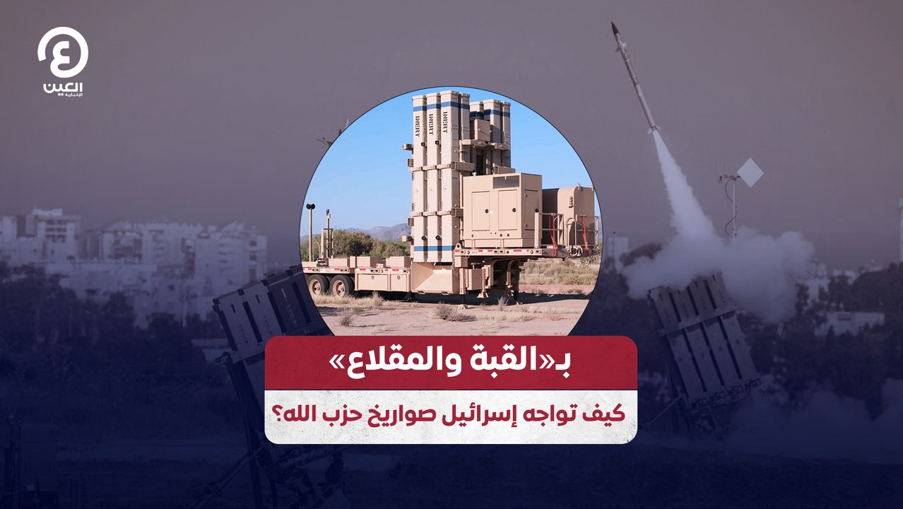 بـ«القبة والمقلاع» كيف تواجه إسرائيل صواريخ حزب الله؟