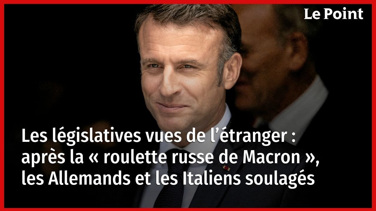 Les législatives vues de l’étranger : après la « roulette russe de Macron », les Allemands et les Italiens soulagés