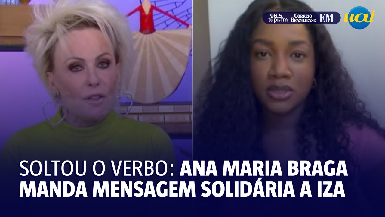 Ana Maria se solidariza com caso de Iza e manda recado ao ex da cantora