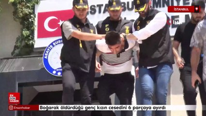 Beylikdüzü'nde boğarak öldürdüğü genç kızın cesedini 6 parçaya ayırdı