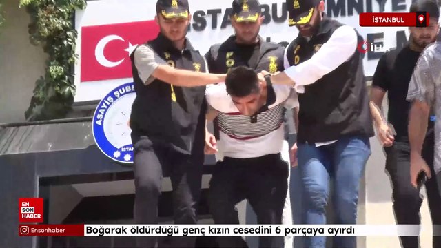 Beylikdüzü'nde boğarak öldürdüğü genç kızın cesedini 6 parçaya ayırdı