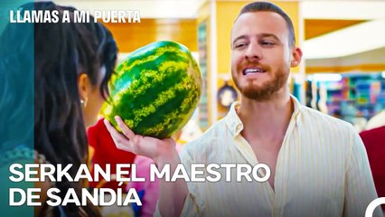 El Estado Serkan Del Amor; Elegir Sandía Es Un Arte - Llamas A Mi Puerta