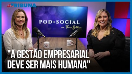 "A gestão empresarial deve ser mais humana" | Pod+Social