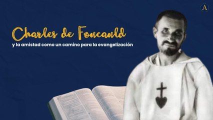Charles de Foucauld y la amistad como un camino para la evangelización