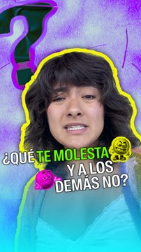 Cosas que te molestan y a los demás no