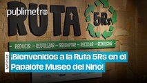 ¡Bienvenidos a la Ruta 5Rs en el Papalote Museo del Niño!