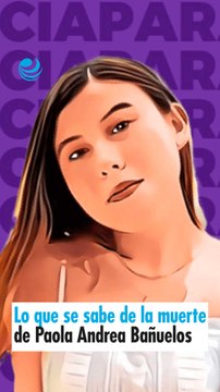 Lo que se sabe de la muerte de Paola Andrea Bañuelos