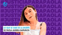 Lo que se sabe de la muerte de Paola Andrea Bañuelos