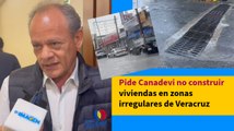 Pide Canadevi no construir viviendas en zonas irregulares de Veracruz