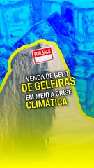 Venda de gelo de geleiras em meio à crise climática