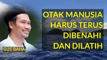 GUS BAHA : OTAK MANUSIA HARUS TERUS DILATIH