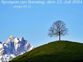 Spurgeon am Samstag, dem 13. Juli 2024 zu Jesaja 55,12