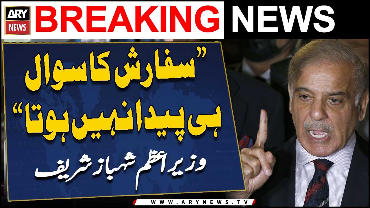 "Sifarish ka tou sawal hi paida nahi hota," PM Shehbaz Sharif