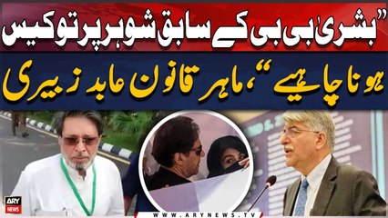 "Case should be registered against Bushra Bibi's ex-husband," Legal expert Abid Zuberi