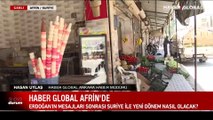 Haber Global Afrin'de! Erdoğan'ın mesajları sonrası Suriye ile yeni dönem nasıl olacak?