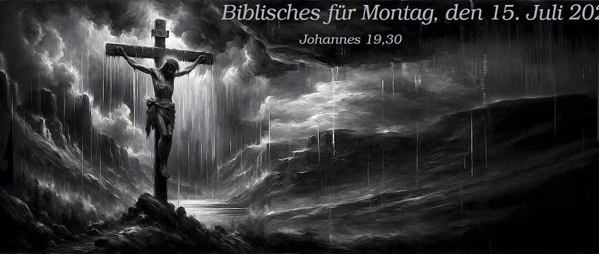 Biblisches für Montag, den 15. Juli 2024 zu Johannes 19,30