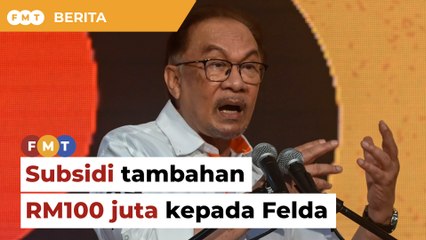 Kerajaan sedia subsidi tambahan RM100 juta kepada Felda
