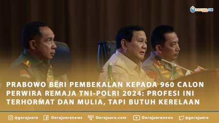 PRABOWO BERI PEMBEKALAN KEPADA 960 CALON PERWIRA REMAJA TNI-POLRI 2024: PROFESI INI TERHORMAT DAN MULIA, TAPI BUTUH KERELAAN