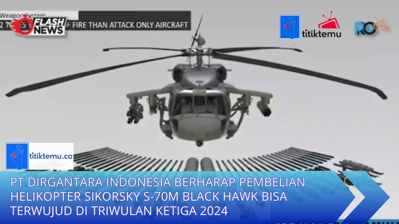 PT Dirgantara Indonesia Berharap Pembelian Helikopter Sikorsky S-70M BLACK HAWK Bisa Terwujud dI Triwulan Ketiga 2024