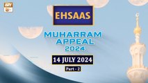 Ehsaas Telethon - Muharram Appeal 2024 - 14 July 2024 - Part 2 - ARY Qtv