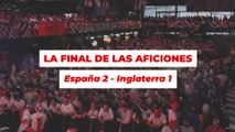 La final de las aficiones: del shock y el disparate inglés al delirio español