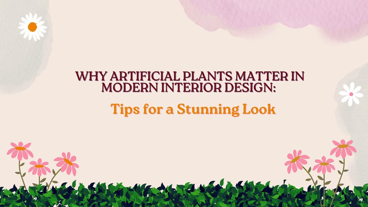 WHY ARTIFICIAL PLANTS MATTER IN MODERN INTERIOR DESIGN: Tips for a Stunning Look