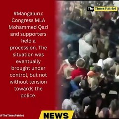 #Mangaluru: Congress MLA Mohammed Qazi and supporters held a procession. The situation was eventually brought under control, but not without tension towards the police.