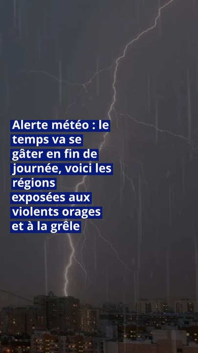 Alerte météo : le temps va se gâter en fin de journée, voici les régions exposées aux violents orages et à la grêle