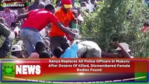 Kenya Replaces All Police Officers In Mukuru After Dozens Of Killed, Dismembered Female Bodies Found ~ OsazuwaAkonedo