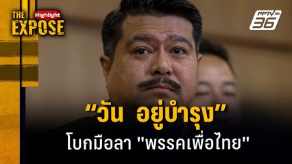 "วัน อยู่บำรุง" โบกมือลา พรรคเพื่อไทย | The Expose Highlight