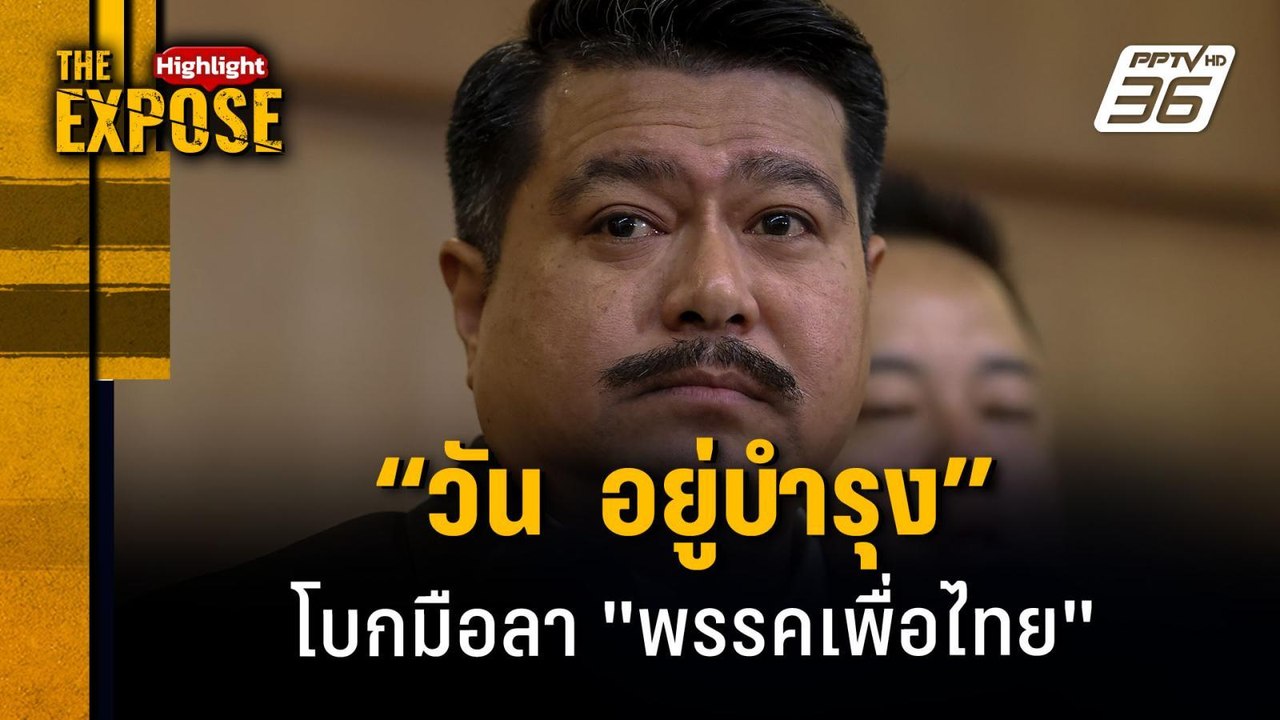 "วัน อยู่บำรุง" โบกมือลา พรรคเพื่อไทย | The Exp...