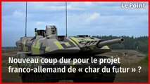 Nouveau coup dur pour le projet franco-allemand de « char du futur » ?