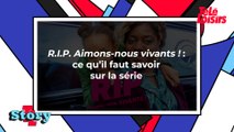 R.I.P. Aimons-nous vivants ! : ce qu'il faut savoir sur la série