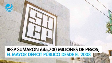 FSP sumaron 645,700 millones de pesos; el mayor déficit público desde el 2008