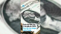 Precio del dólar hoy 15 de julio de 2024; Peso cae tras ataque contra Trump