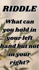 What can you hold in your left hand but not in your right?