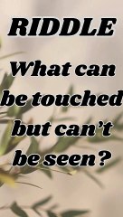 What can be touched but can’t be seen?