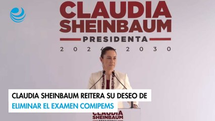 Claudia Sheinbaum reitera su deseo de eliminar el examen Comipems