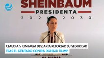 Claudia Sheinbaum descarta reforzar su seguridad tras el atentado contra Donald Trump