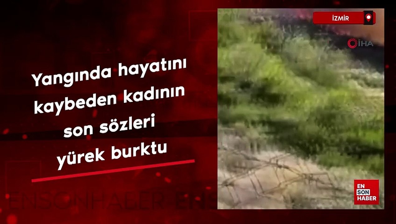 İzmir’deki yangında ölen kadının son sözleri: Dağa doğru kaçmaya çalışıyoruz
