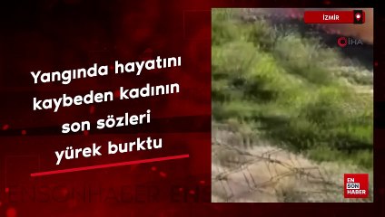 İzmir’deki yangında ölen kadının son sözleri: Dağa doğru kaçmaya çalışıyoruz