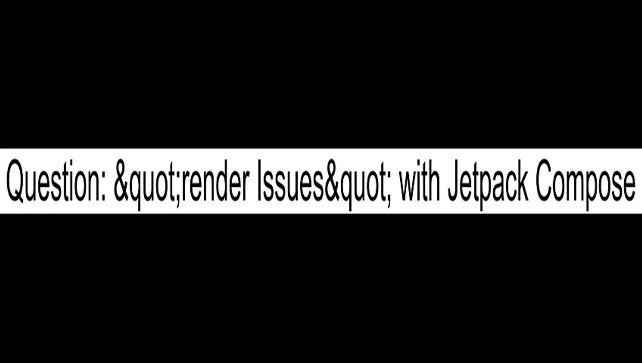 "render Issues" with Jetpack Compose